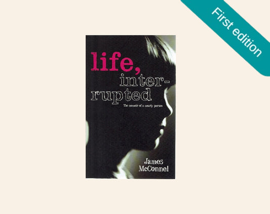 Life, interrupted: The memoir of a nearly person - James McConnel (First edition)