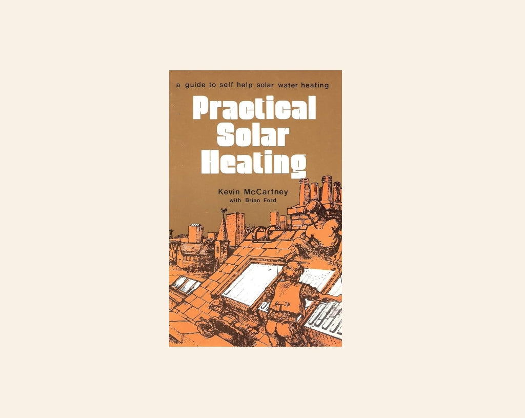 Practical solar heating: A guide to self-help solar water heating - Kevin McCartney with Brian Ford