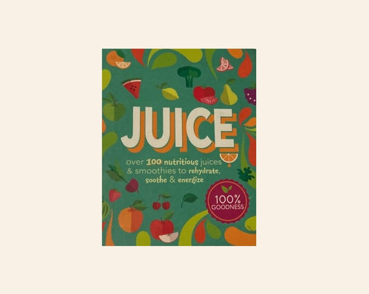 Juice: Over 100 nutritious juices & smoothies to rehydrate, soothe & energize - Jane Hughes & Fiona Hunter