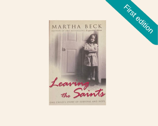 Leaving the saints: One child's story of survival and hope - Martha Beck (First UK edition)