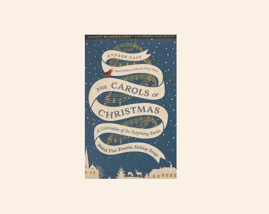 The carols of Christmas: A celebration of the surprising stories behind your favourite holiday songs - Andrew Gant