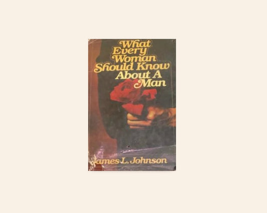 What every woman should know about a man - James L. Johnson