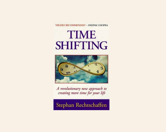 Time shifting: A revolutionary new approach to creating more time for your life - Stephan Rechtschaffen