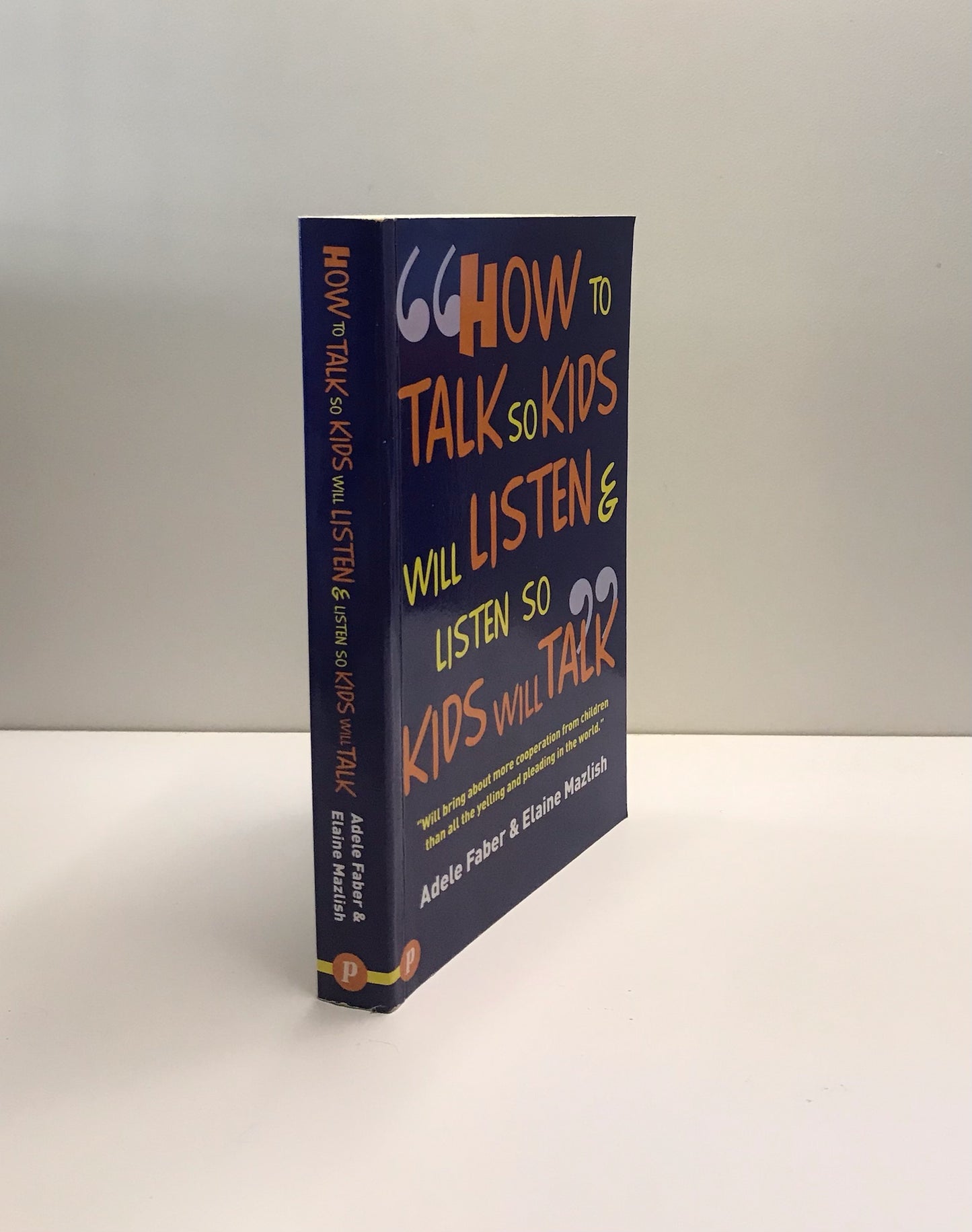 How to talk so kids will listen & listen so kids will talk - Anne Faber & Elaine Mazlish