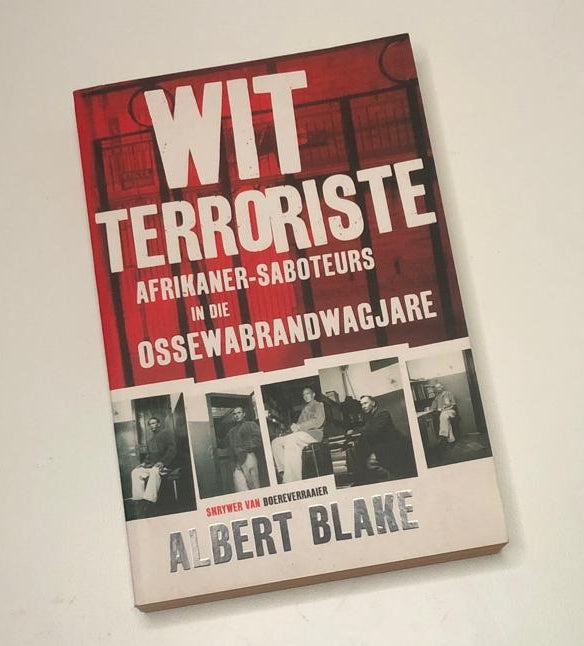 Wit terroriste: Afrikaner-saboteurs in die Ossewabrandwagjare - Albert Blake