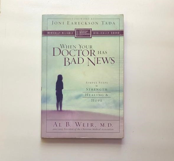 When your doctor has bad news: Simple steps to strength, healing & hope - Al B. Weir. M.D.
