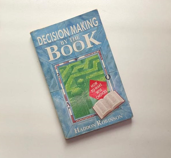 Decision making by the book: How to choose wisely in an age of options - Haddon Robinson