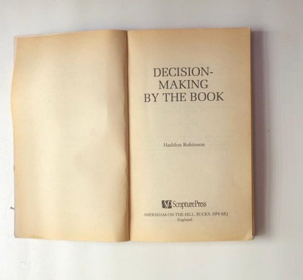 Decision making by the book: How to choose wisely in an age of options - Haddon Robinson