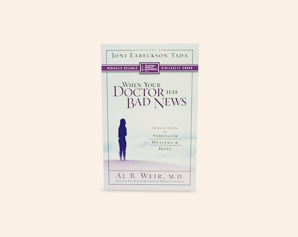 When your doctor has bad news: Simple steps to strength, healing & hope - Al B. Weir. M.D.