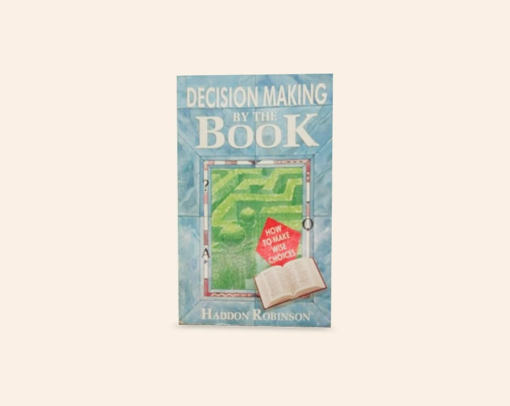 Decision making by the book: How to choose wisely in an age of options - Haddon Robinson