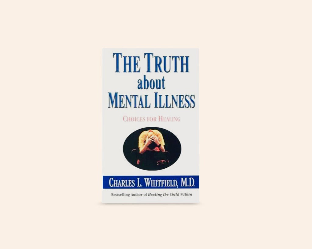 The truth about mental illness: Choices for healing - Charles L. Whitfield, M.D.