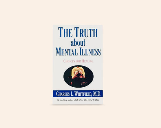 The truth about mental illness: Choices for healing - Charles L. Whitfield, M.D.