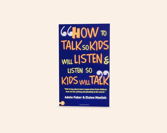How to talk so kids will listen & listen so kids will talk - Anne Faber & Elaine Mazlish