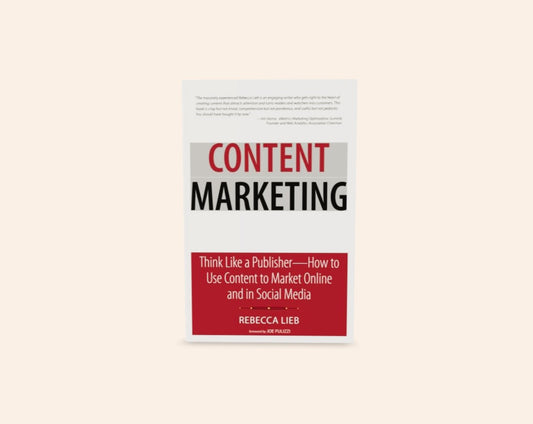 Content marketing: Think like a publisher - How to use content to market online and in social media - Rebecca Lieb