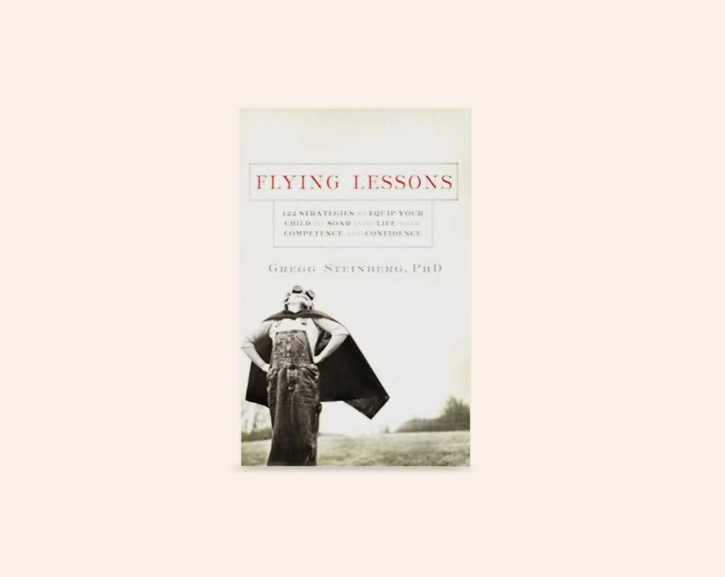 Flying lessons: 122 strategies to equip your child to soar into life with competence and confidence - Gregg Steinberg